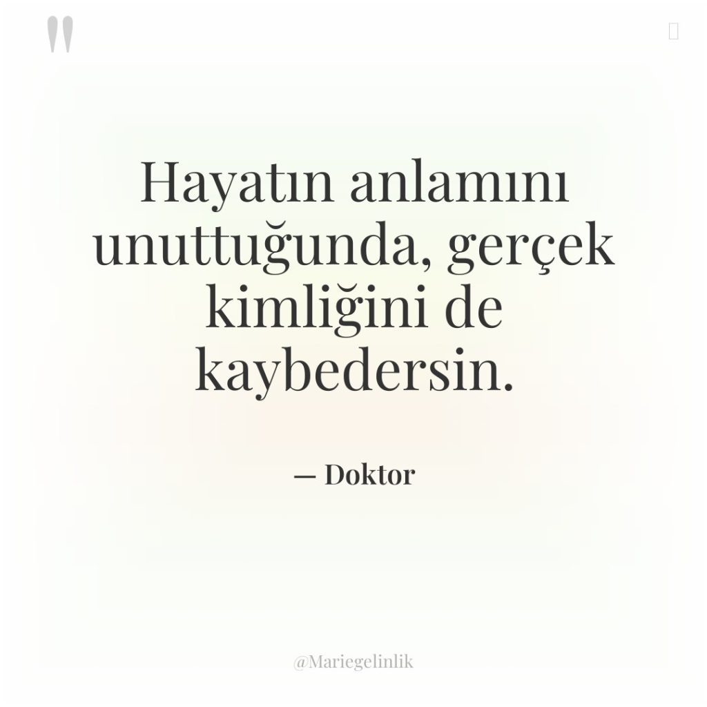 Hayatın anlamını unuttuğunda, gerçek kimliğini de kaybedersin.