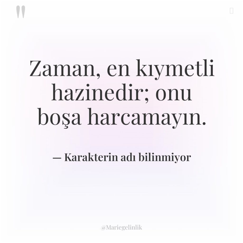 Zaman, en kıymetli hazinedir; onu boşa harcamayın.