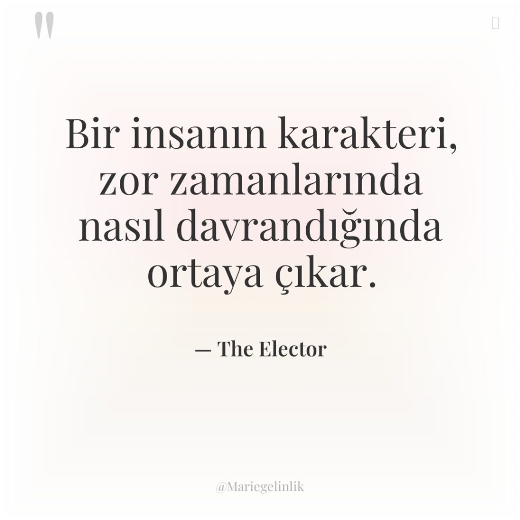 Bir insanın karakteri, zor zamanlarında nasıl davrandığında ortaya çıkar.