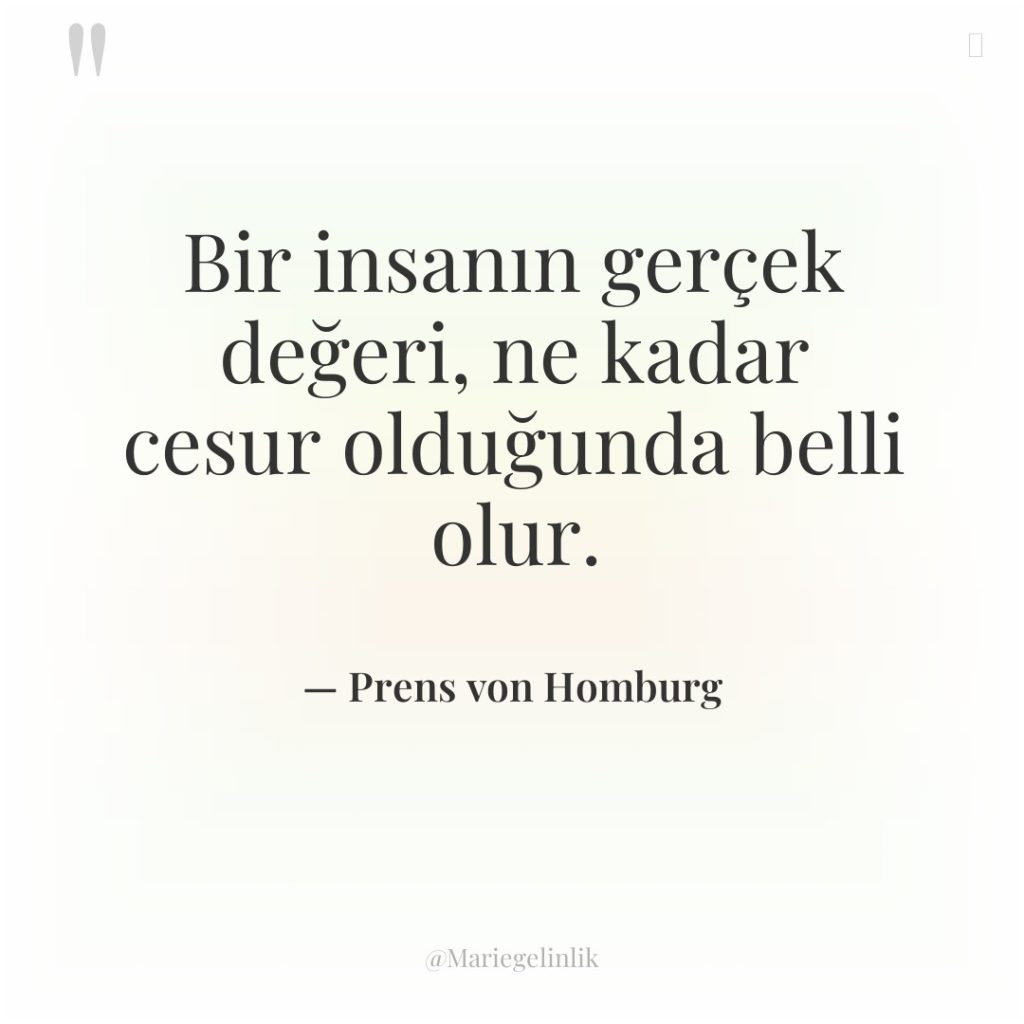 Bir insanın gerçek değeri, ne kadar cesur olduğunda belli olur.