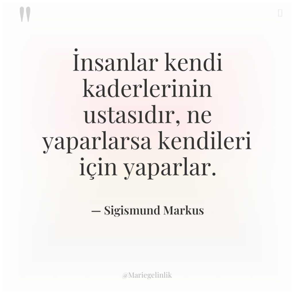 İnsanlar kendi kaderlerinin ustasıdır, ne yaparlarsa kendileri için yaparlar.