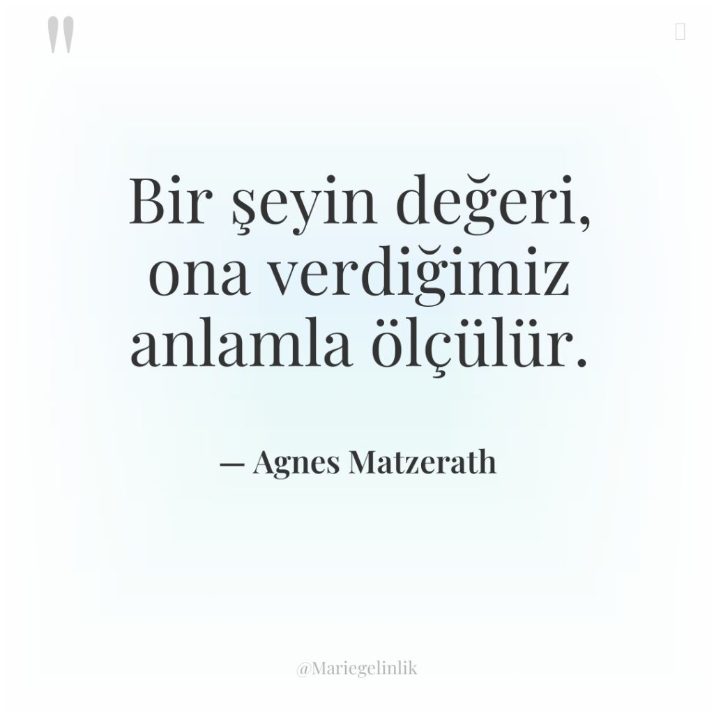 Bir şeyin değeri, ona verdiğimiz anlamla ölçülür.