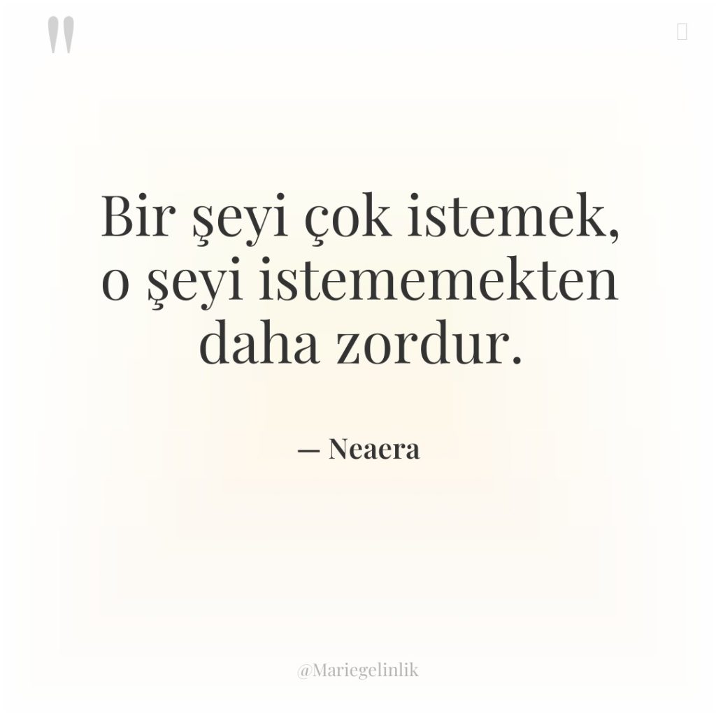 Bir şeyi çok istemek, o şeyi istememekten daha zordur.