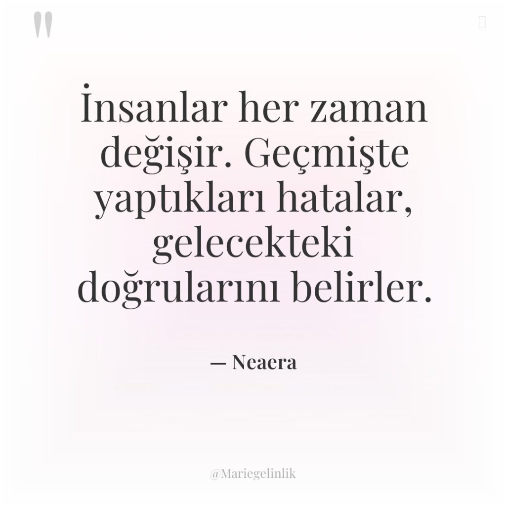 İnsanlar her zaman değişir. Geçmişte yaptıkları hatalar, gelecekteki doğrularını belirler.