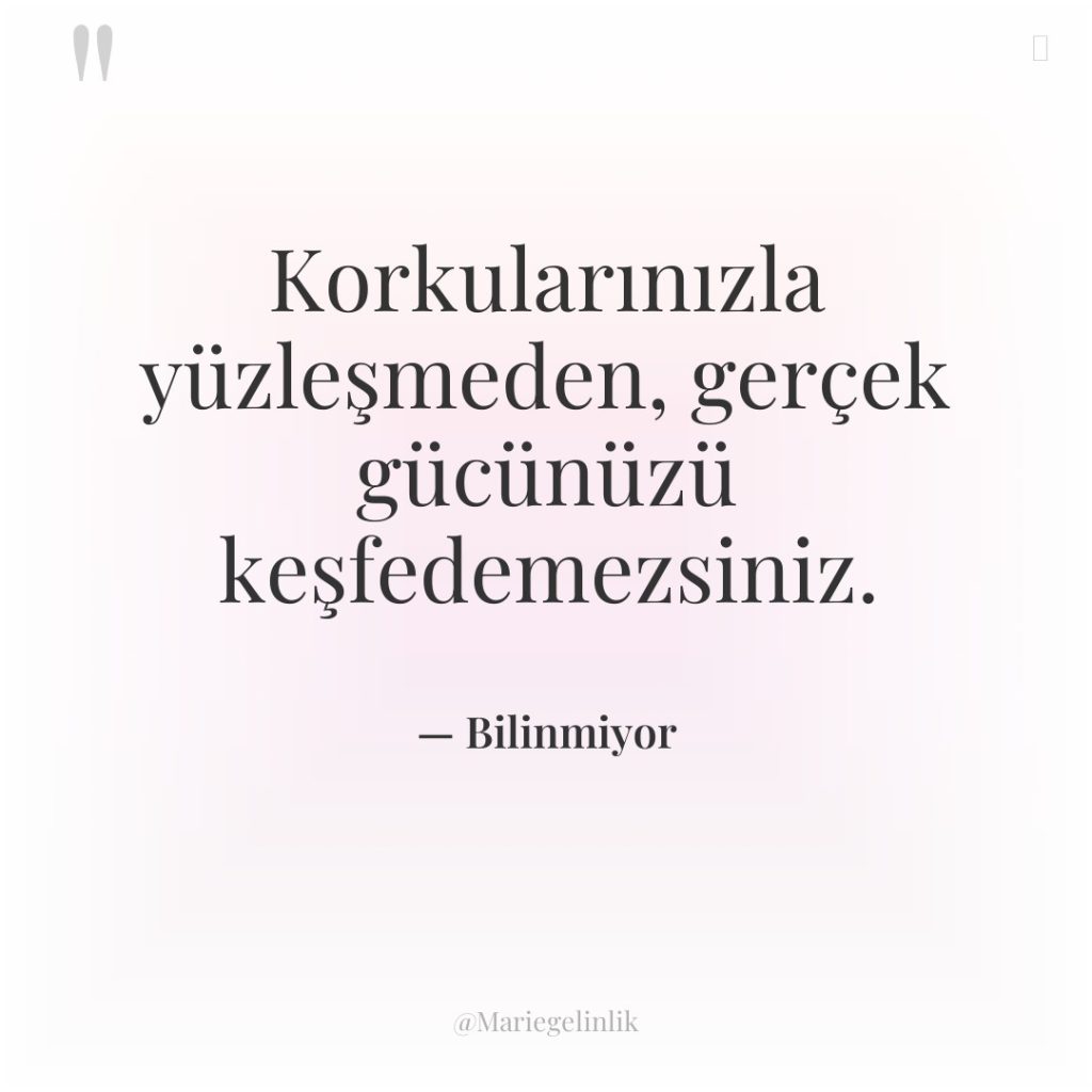 Korkularınızla yüzleşmeden, gerçek gücünüzü keşfedemezsiniz.