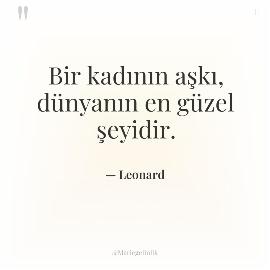 Bir kadının aşkı, dünyanın en güzel şeyidir.