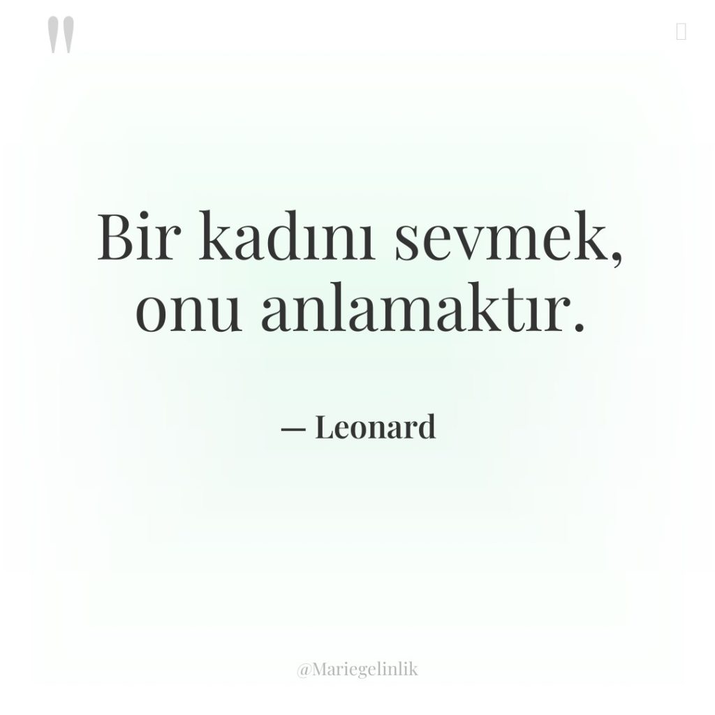 Bir kadını sevmek, onu anlamaktır.