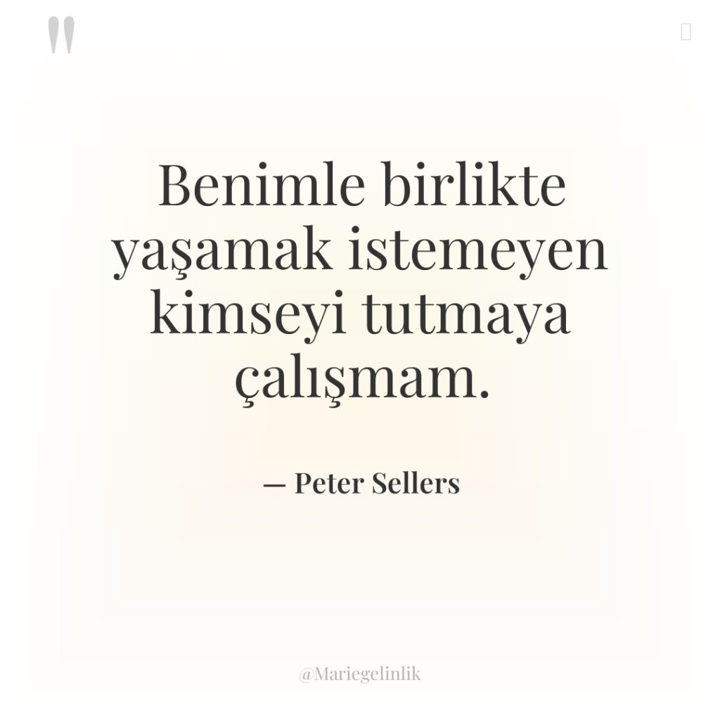 Benimle birlikte yaşamak istemeyen kimseyi tutmaya çalışmam.