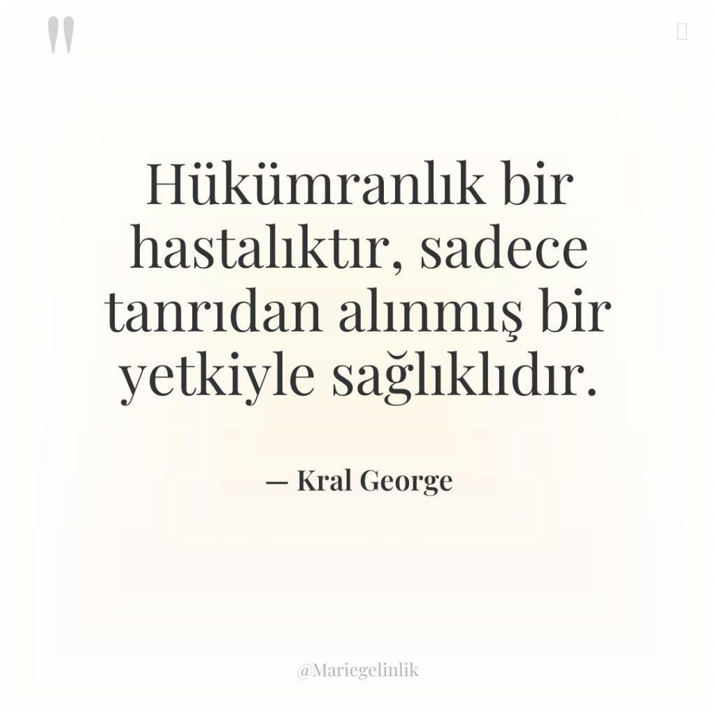 Hükümranlık bir hastalıktır, sadece tanrıdan alınmış bir yetkiyle sağlıklıdır.