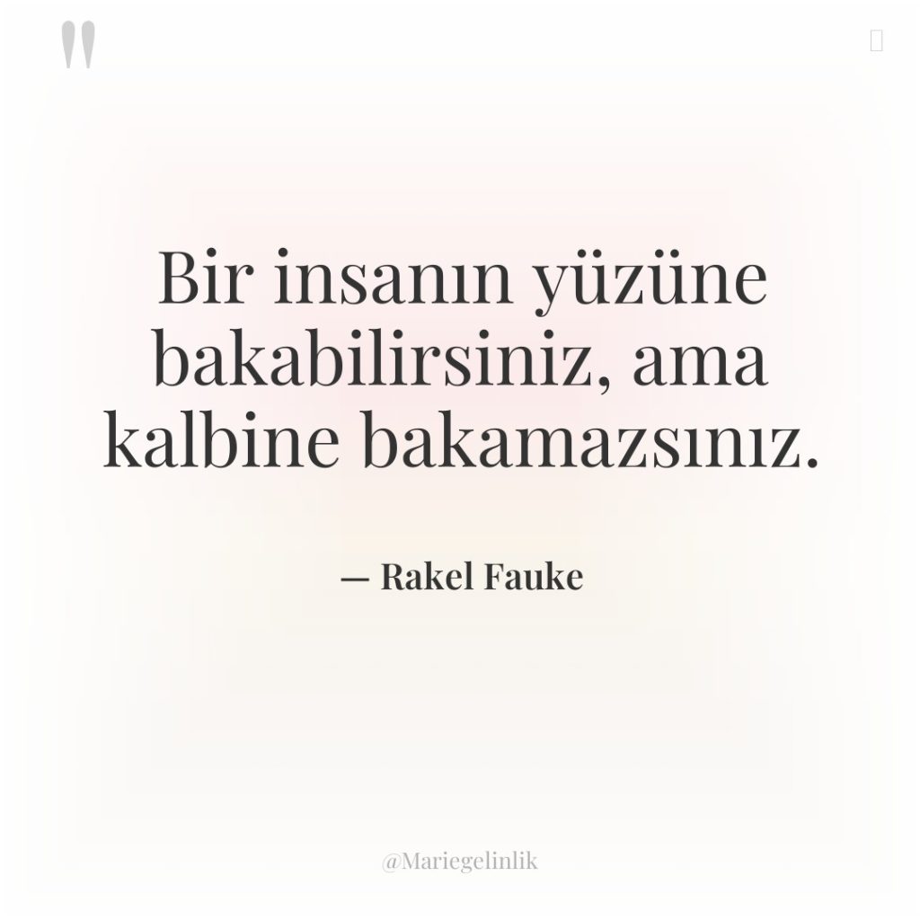 Bir insanın yüzüne bakabilirsiniz, ama kalbine bakamazsınız.