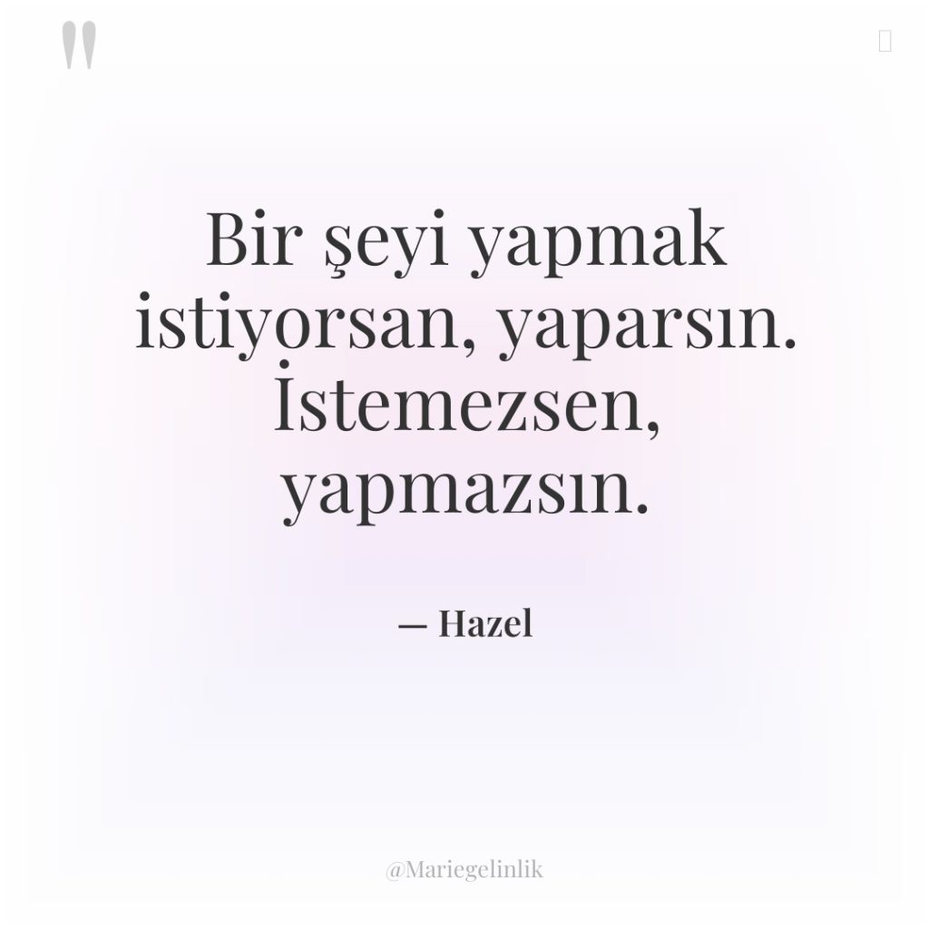 Bir şeyi yapmak istiyorsan, yaparsın. İstemezsen, yapmazsın.