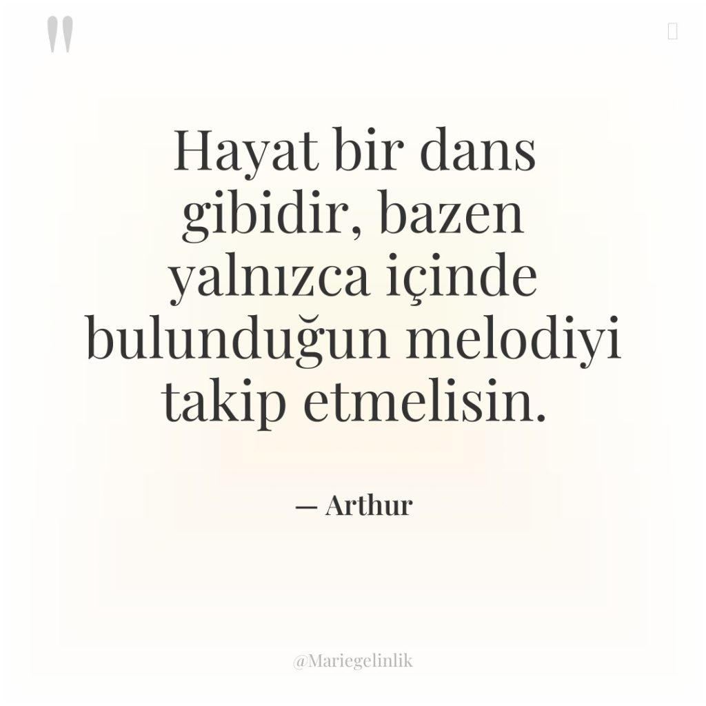 Hayat bir dans gibidir, bazen yalnızca içinde bulunduğun melodiyi takip…