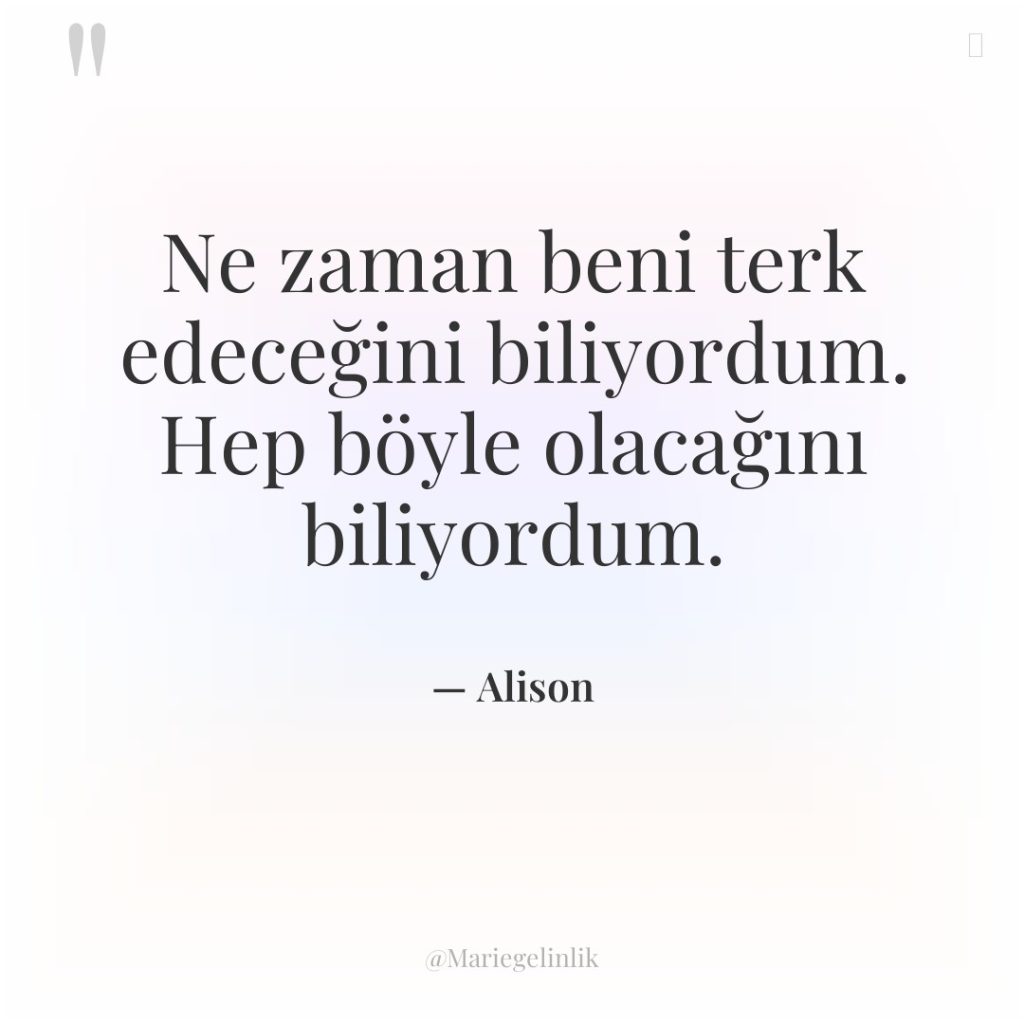 Ne zaman beni terk edeceğini biliyordum. Hep böyle olacağını biliyordum.