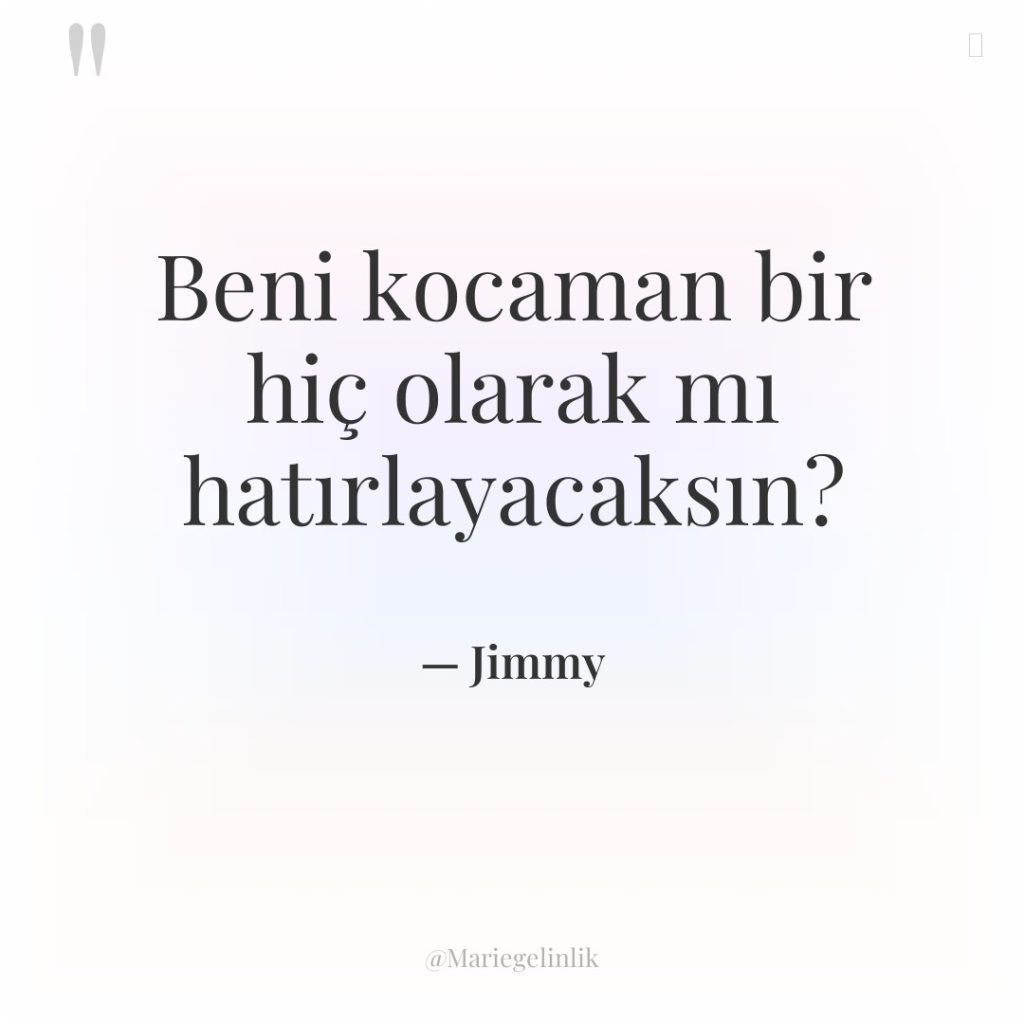 Beni kocaman bir hiç olarak mı hatırlayacaksın?