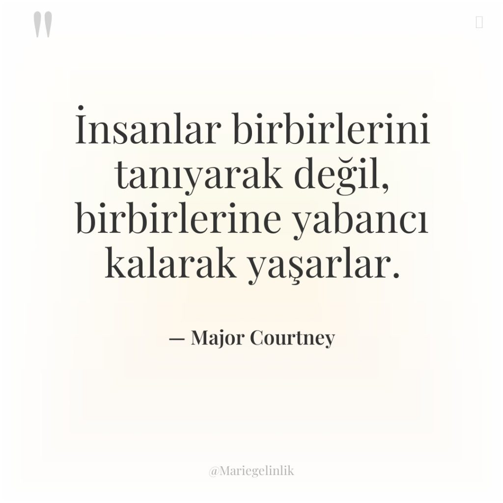 İnsanlar birbirlerini tanıyarak değil, birbirlerine yabancı kalarak yaşarlar.