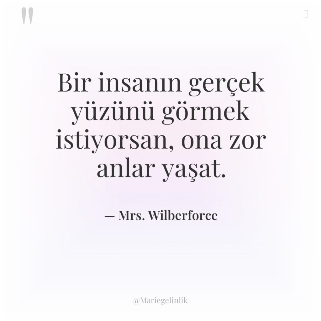 Bir insanın gerçek yüzünü görmek istiyorsan, ona zor anlar yaşat.
