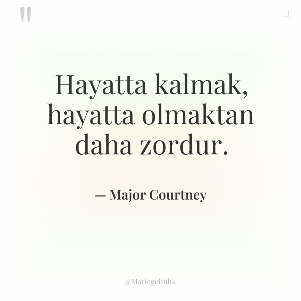 Hayatta kalmak, hayatta olmaktan daha zordur.