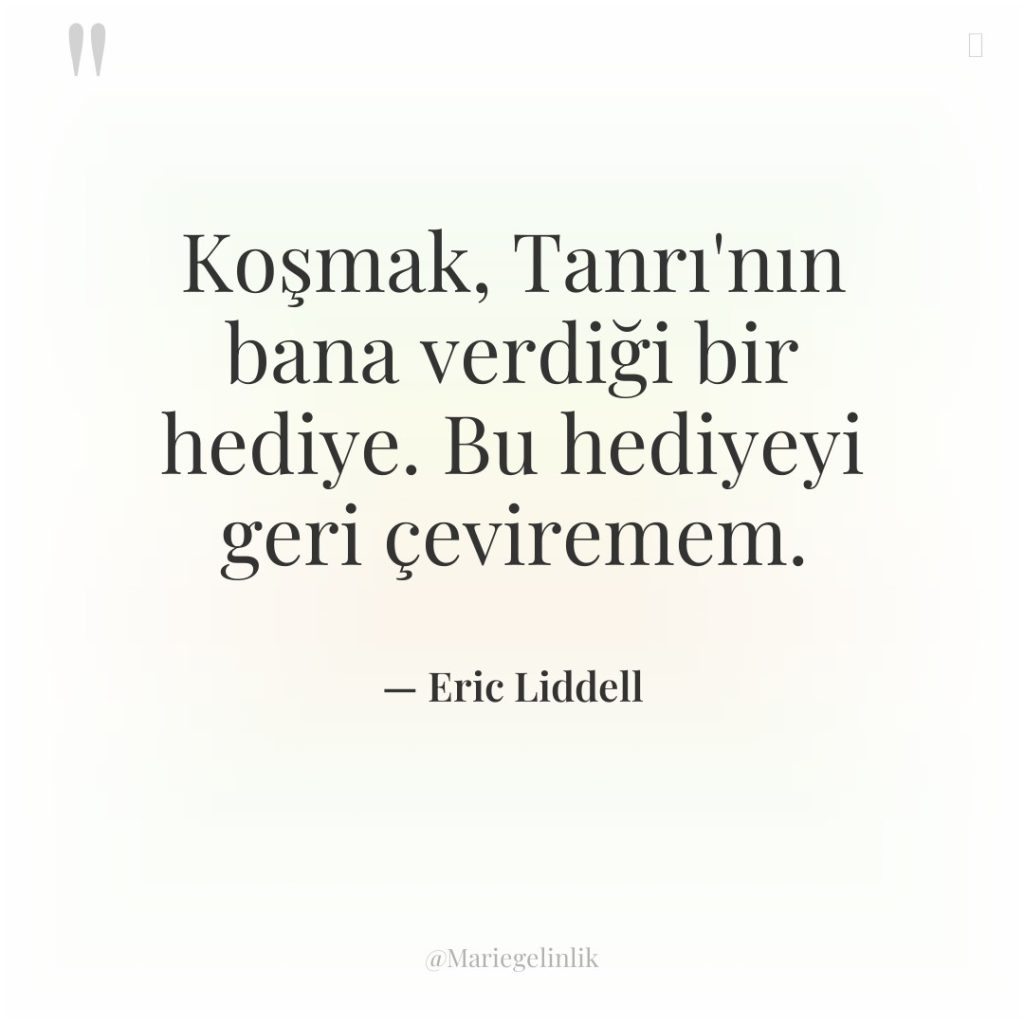 Koşmak, Tanrı’nın bana verdiği bir hediye. Bu hediyeyi geri çeviremem.