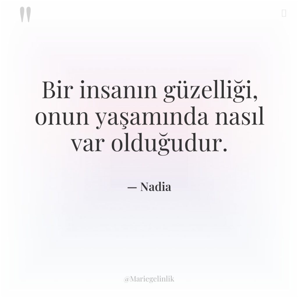 Bir insanın güzelliği, onun yaşamında nasıl var olduğudur.