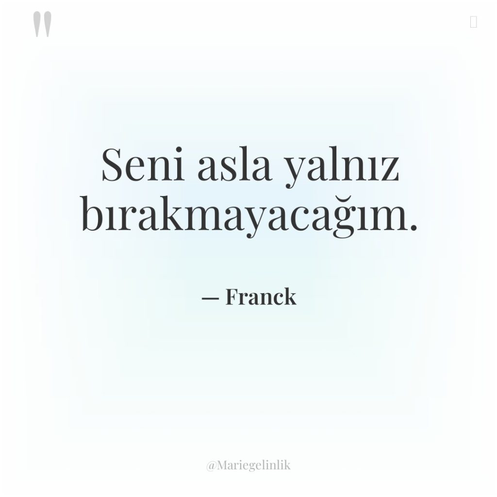 Seni asla yalnız bırakmayacağım.