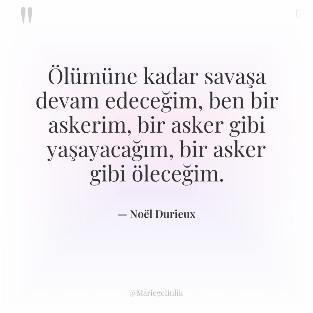 Ölümüne kadar savaşa devam edeceğim, ben bir askerim, bir asker…