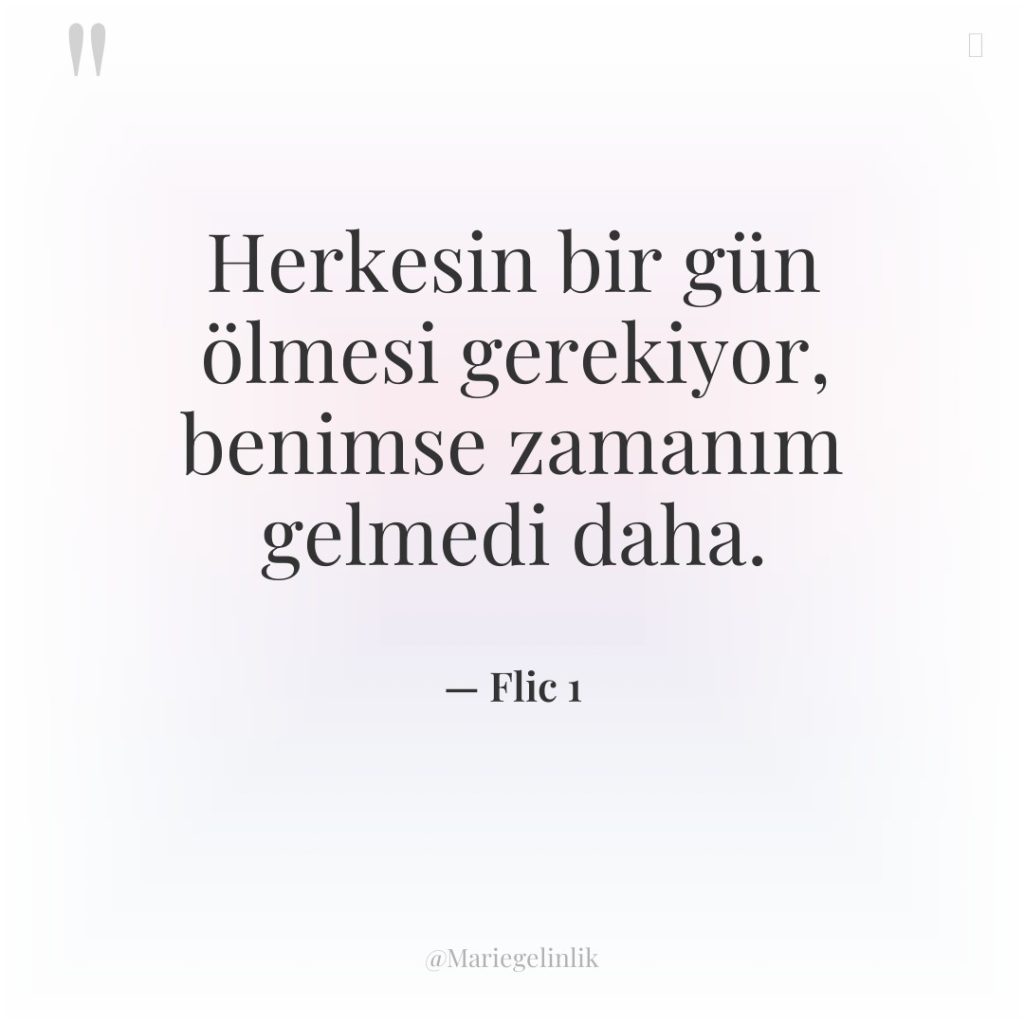 Herkesin bir gün ölmesi gerekiyor, benimse zamanım gelmedi daha.