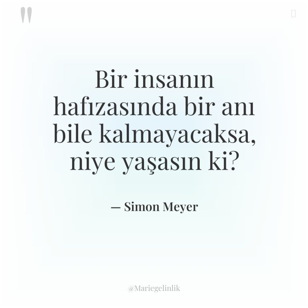 Bir insanın hafızasında bir anı bile kalmayacaksa, niye yaşasın ki?