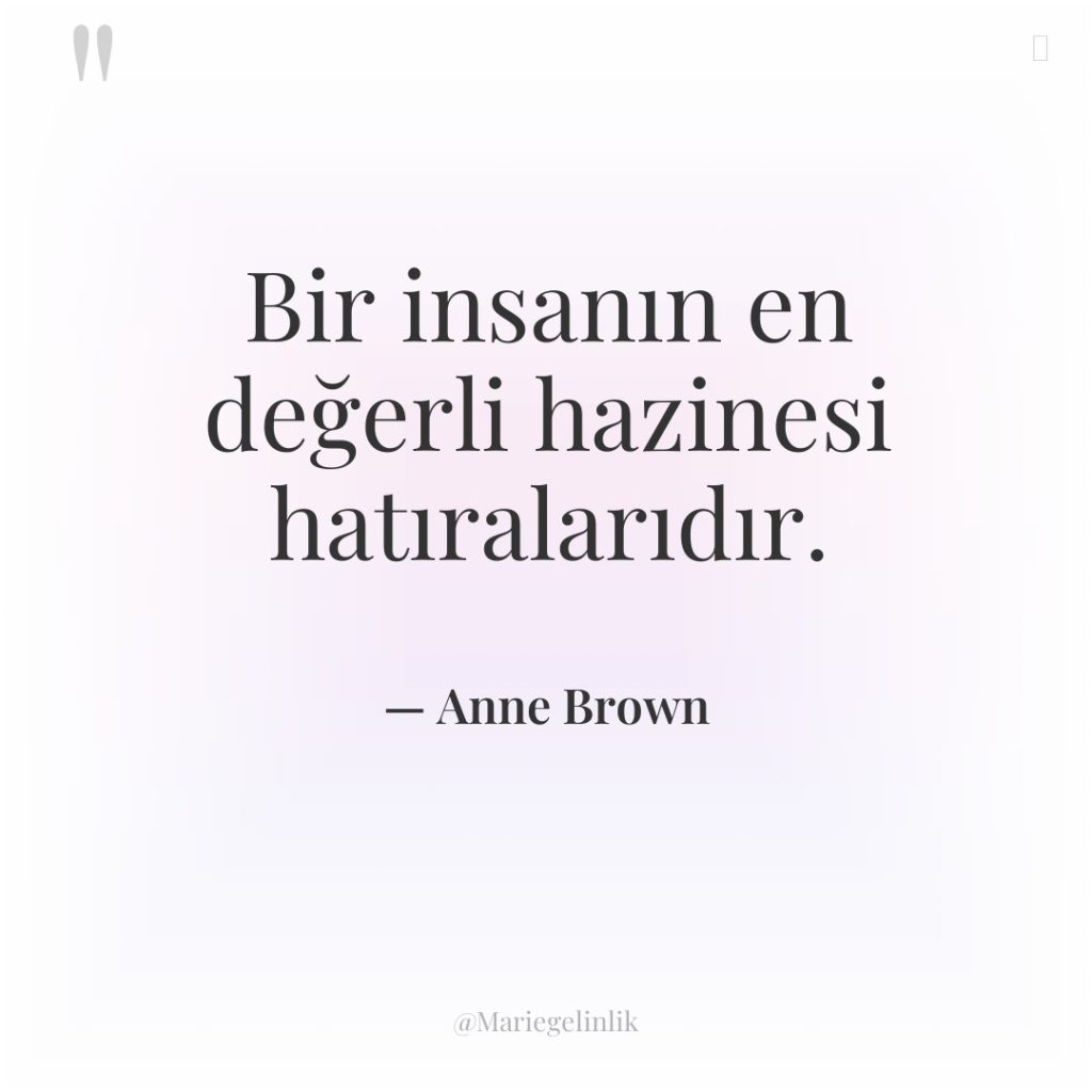 Bir insanın en değerli hazinesi hatıralarıdır.