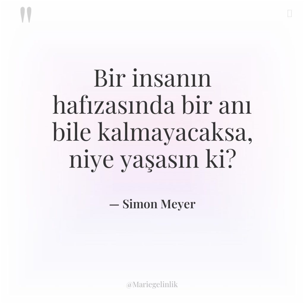 Bir insanın hafızasında bir anı bile kalmayacaksa, niye yaşasın ki?