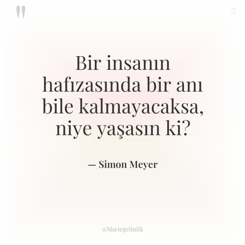 Bir insanın hafızasında bir anı bile kalmayacaksa, niye yaşasın ki?