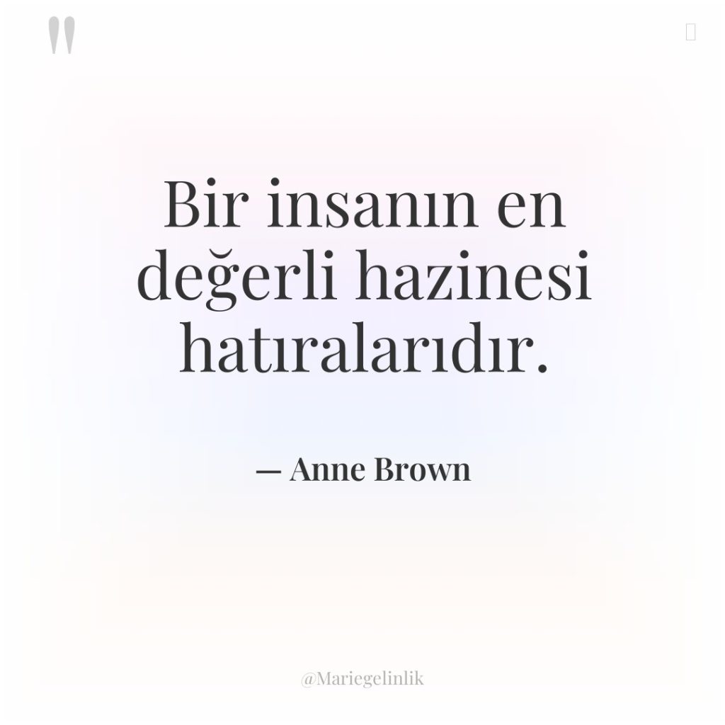 Bir insanın en değerli hazinesi hatıralarıdır.