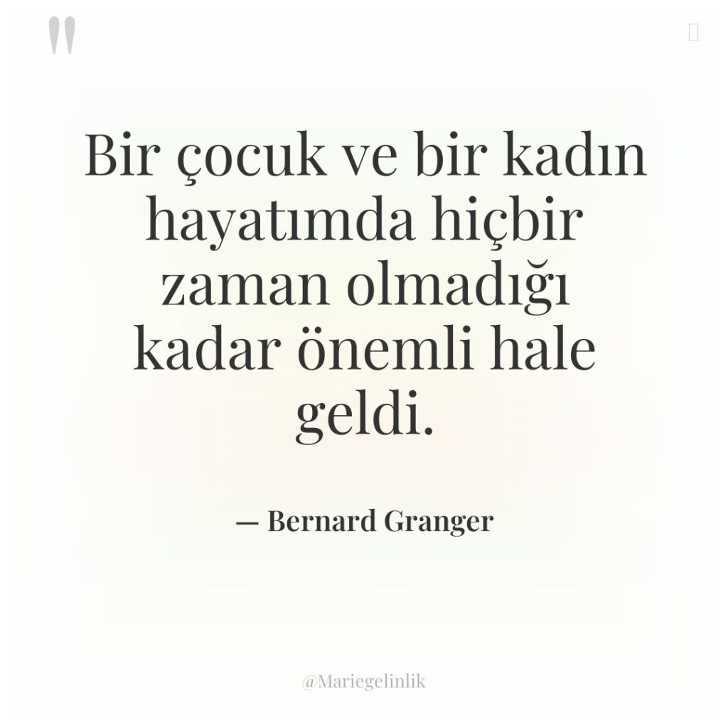 Bir çocuk ve bir kadın hayatımda hiçbir zaman olmadığı kadar…