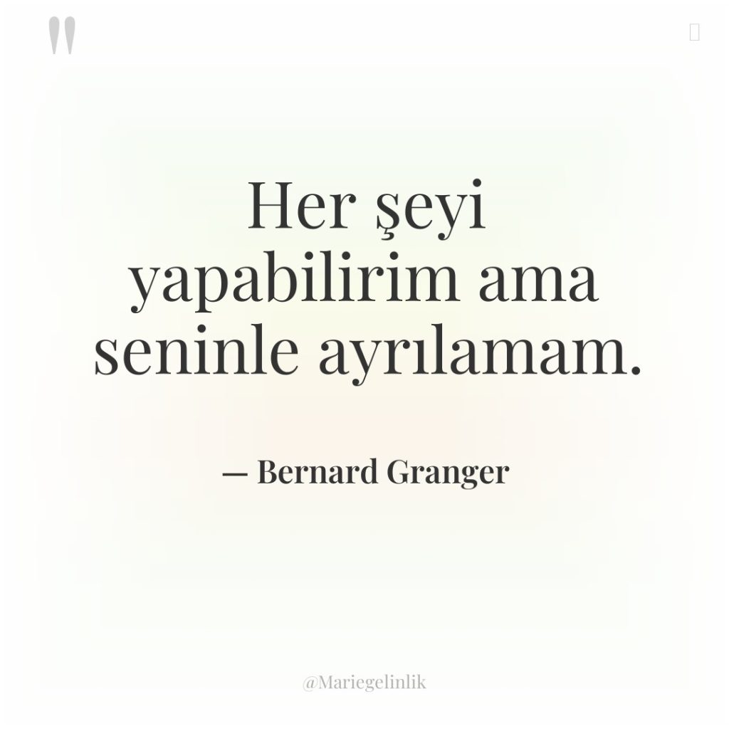 Her şeyi yapabilirim ama seninle ayrılamam.