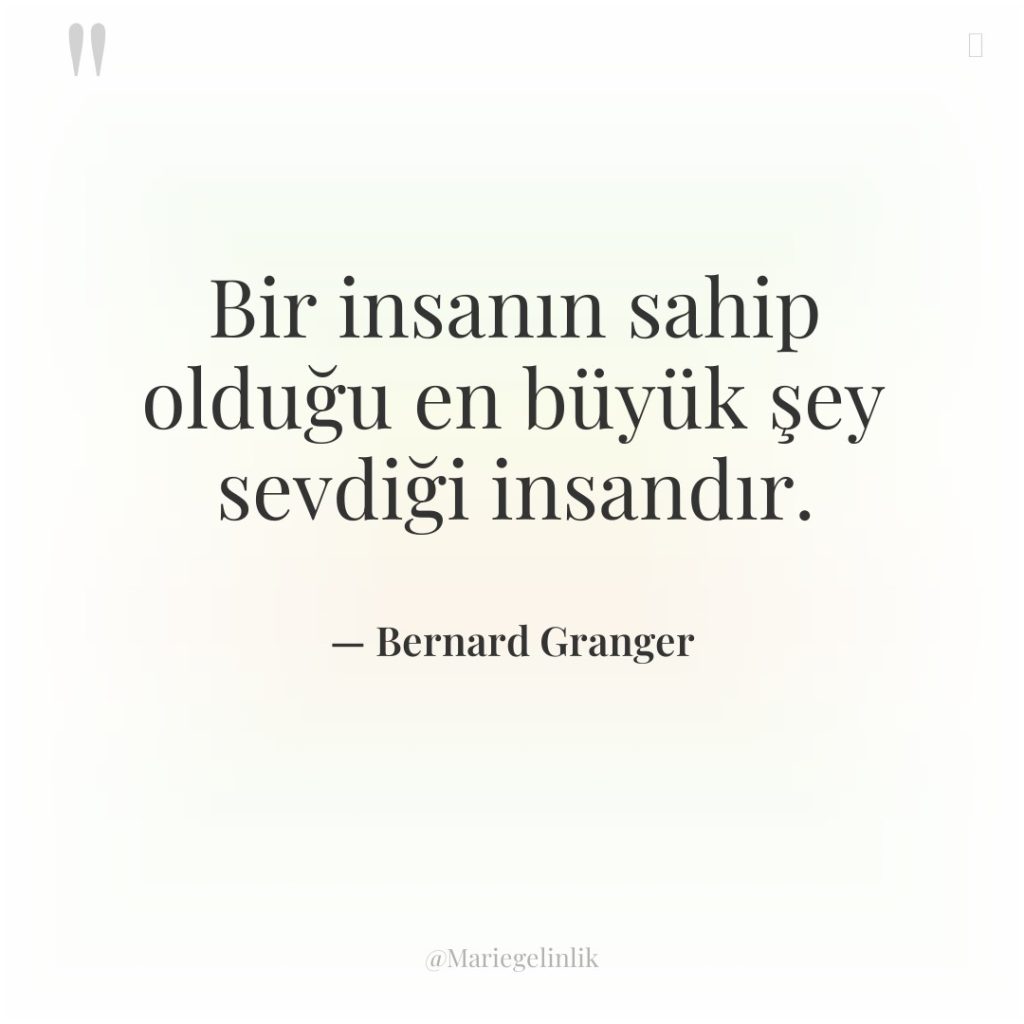 Bir insanın sahip olduğu en büyük şey sevdiği insandır.