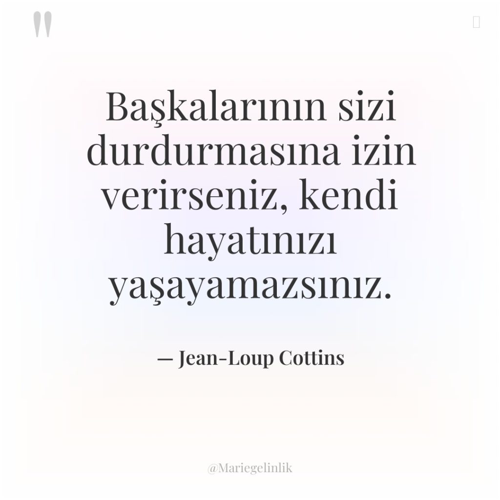 Başkalarının sizi durdurmasına izin verirseniz, kendi hayatınızı yaşayamazsınız.