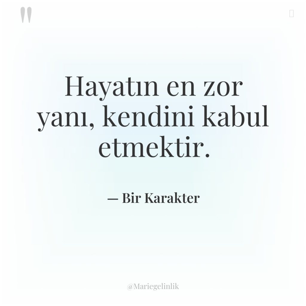 Hayatın en zor yanı, kendini kabul etmektir.