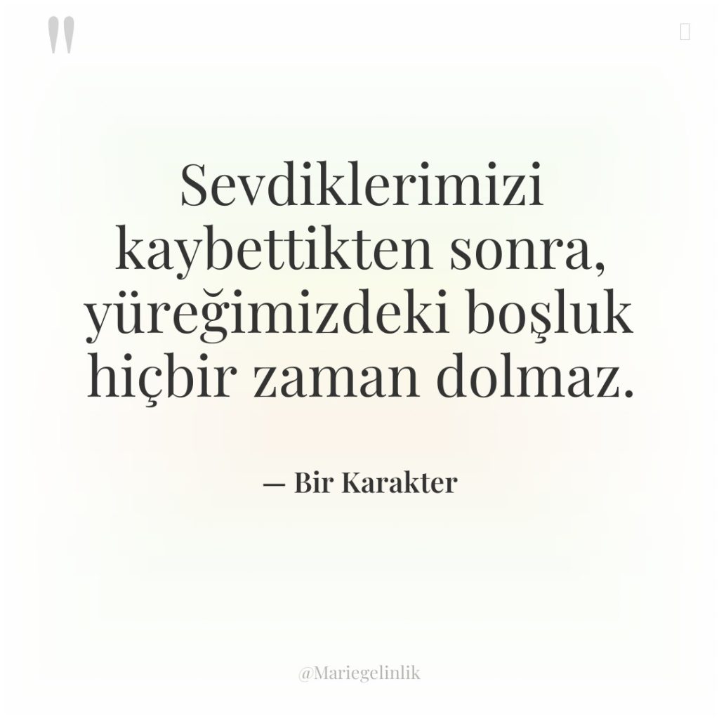 Sevdiklerimizi kaybettikten sonra, yüreğimizdeki boşluk hiçbir zaman dolmaz.