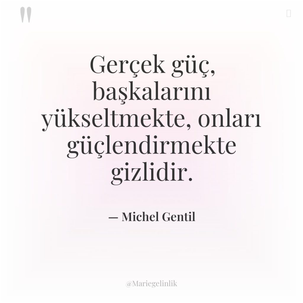 Gerçek güç, başkalarını yükseltmekte, onları güçlendirmekte gizlidir.