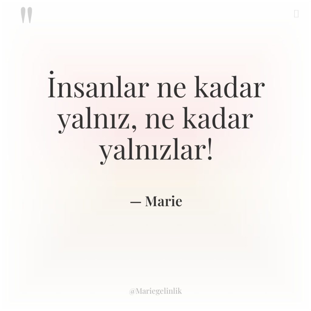 İnsanlar ne kadar yalnız, ne kadar yalnızlar!