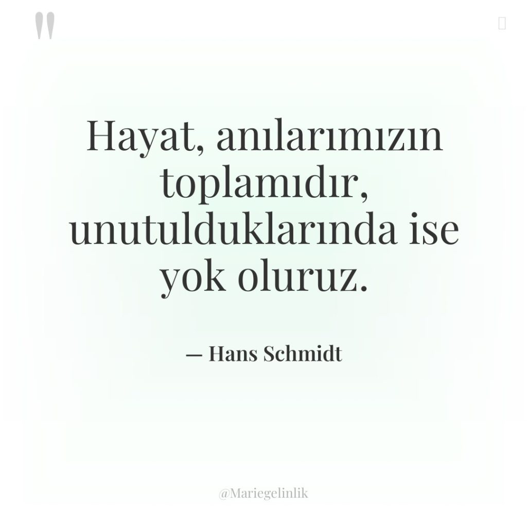 Hayat, anılarımızın toplamıdır, unutulduklarında ise yok oluruz.