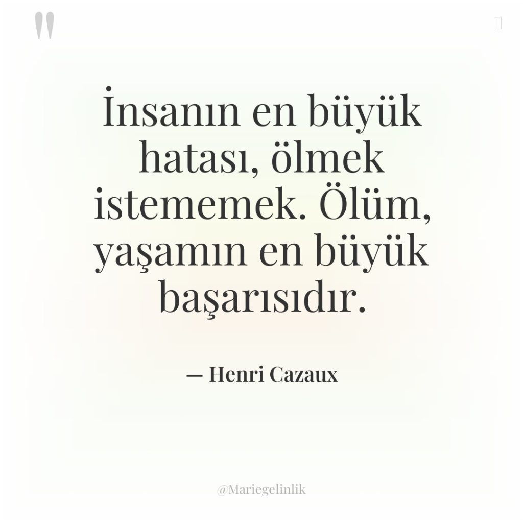 İnsanın en büyük hatası, ölmek istememek. Ölüm, yaşamın en büyük…