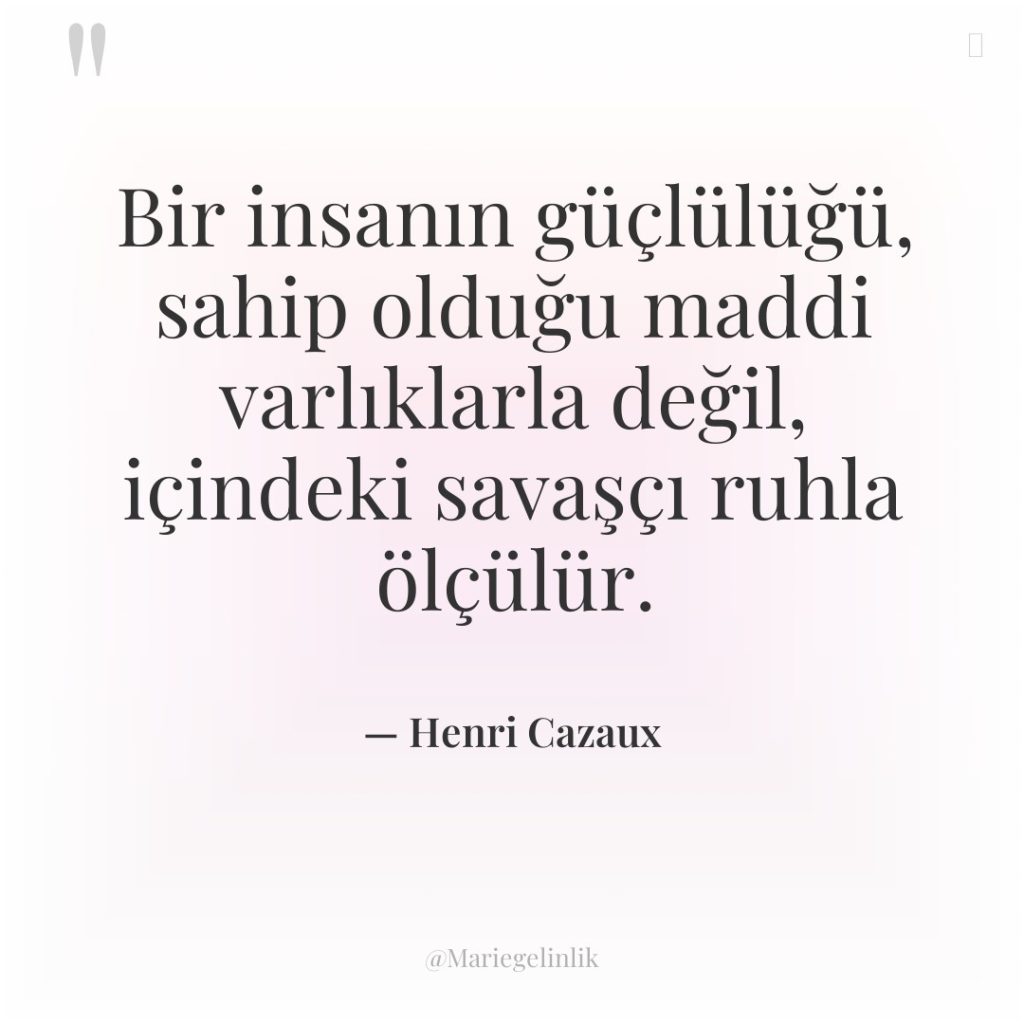 Bir insanın güçlülüğü, sahip olduğu maddi varlıklarla değil, içindeki savaşçı…