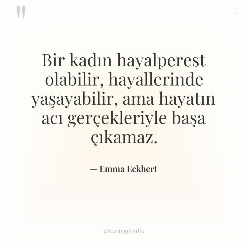 Bir kadın hayalperest olabilir, hayallerinde yaşayabilir, ama hayatın acı gerçekleriyle…