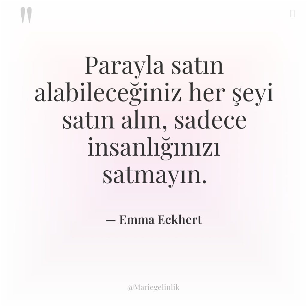 Parayla satın alabileceğiniz her şeyi satın alın, sadece insanlığınızı satmayın.