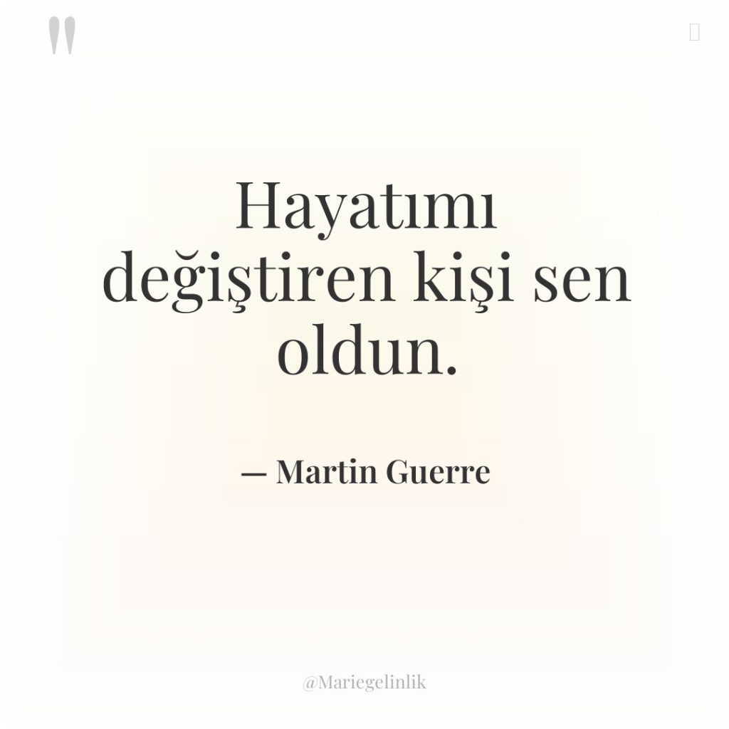 Hayatımı değiştiren kişi sen oldun.