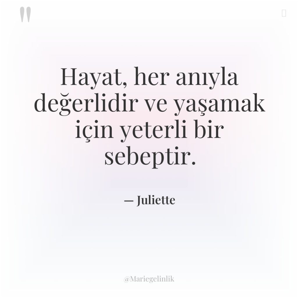 Hayat, her anıyla değerlidir ve yaşamak için yeterli bir sebeptir.