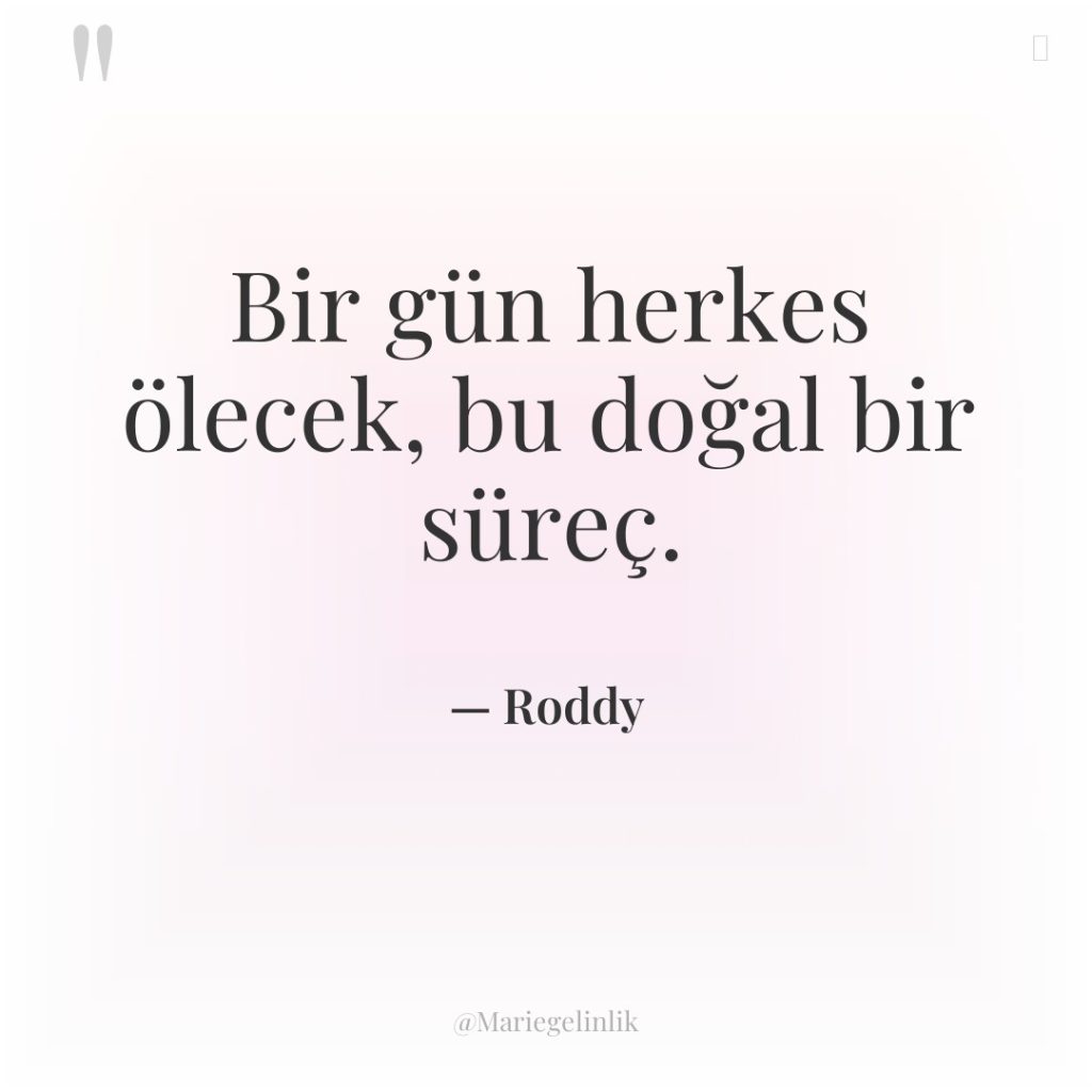 Bir gün herkes ölecek, bu doğal bir süreç.