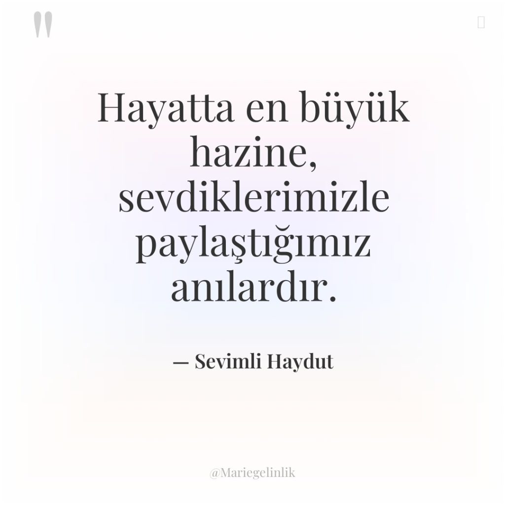 Hayatta en büyük hazine, sevdiklerimizle paylaştığımız anılardır.