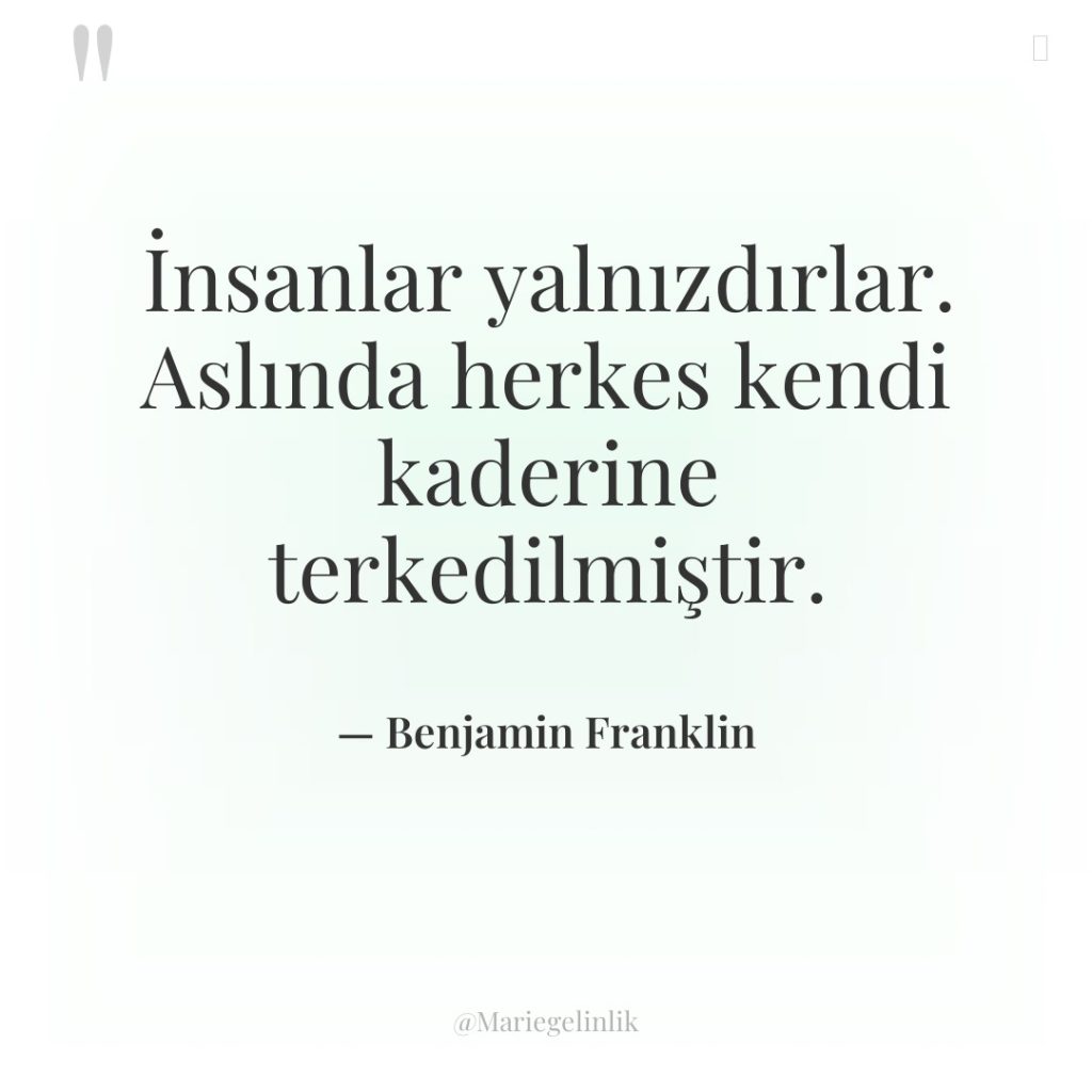 İnsanlar yalnızdırlar. Aslında herkes kendi kaderine terkedilmiştir.