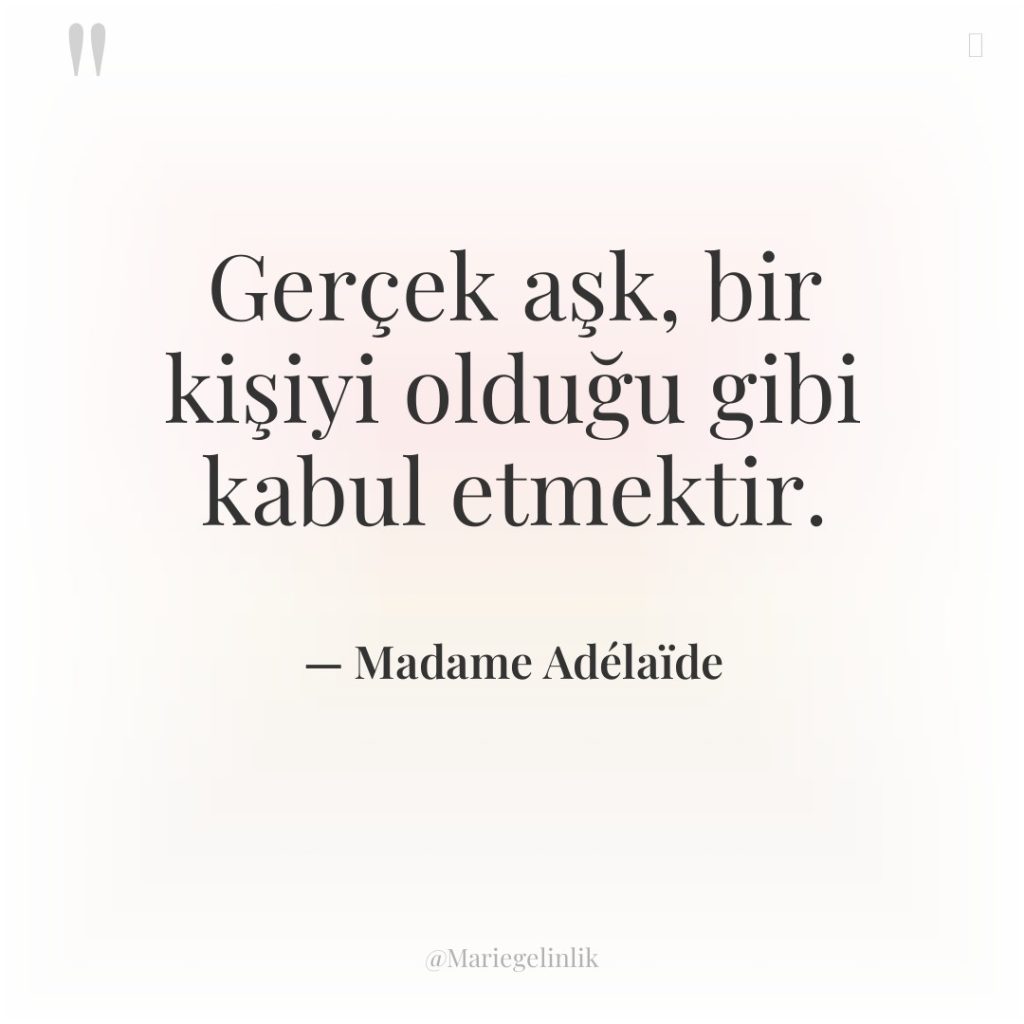 Gerçek aşk, bir kişiyi olduğu gibi kabul etmektir.